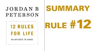 Jordan Peterson - 12 Rules for Life - Rule #12 Summary