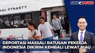 Malaysia Deportasi Ratusan Pekerja Asal Indonesia Lewat Riau \u0026 Tanjung Pinang | Sindo Sore | 03/02