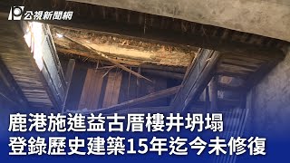 鹿港施進益古厝樓井坍塌 登錄歷史建築15年迄今未修復｜20241211 公視晚間新聞