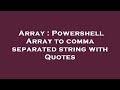 Array : Powershell Array to comma separated string with Quotes