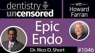 1046 Epic Endo with Dr. Rico D. Short : Dentistry Uncensored with Howard Farran