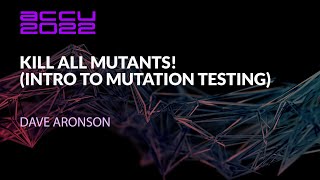 Kill All Mutants! (Intro to Mutation Testing) - Dave Aronson - ACCU 2022