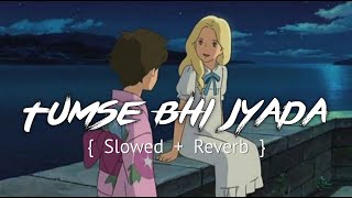 Tumse Bhi Jyada [Slowed+Reverb] Arijit Singh || Pritam (Lofi Music Channel