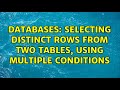 Databases: Selecting distinct rows from two tables, using multiple conditions (2 Solutions!!)