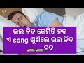 ଭଲ ନିଦ ହବ ଏ ଗୀତ ଶୁଣିଲେ 😜🛌🛌🛌