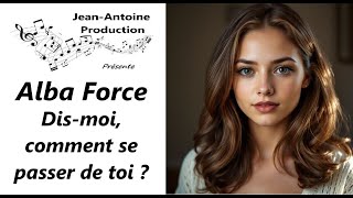 Alba Force - Dis moi, comment se passer de toi ? - Jean-Antoine Production