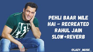 Pehli Baar Mile Hai - Recreated | Rahul Jain  Slow Reverb #coversong #trending