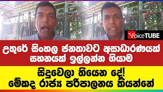 මේකද රාජ්‍ය පරිපාලනය කියන්නේ? උතුරේ සිංහල ජනතාවට අසාධාරණයක්. සහනයක් ඉල්ලන්න ගියාම සිදුවෙලා තියෙන දේ!