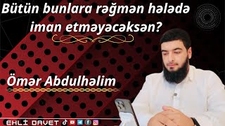 Bütün Bunlara Rəğmən Hələdə Uca Allaha İman Etməyəcəksiz? - Ömər AbdulHəlim