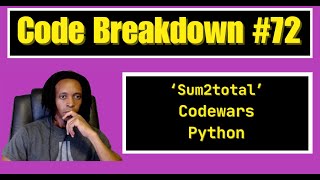 Code Breakdown #72 - Sum2total - Codewars - Python