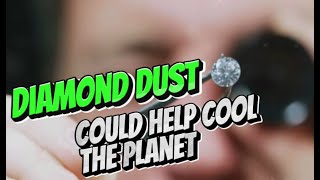 Diamond Dust Could Help Cool The Planet !