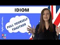 ENGLISH IDIOM: Pull yourself together