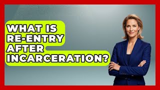 What Is Re-entry After Incarceration? - Socialism Explained