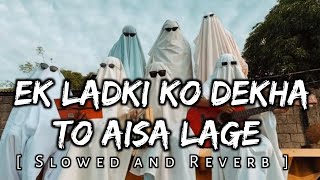 Ek Ladki Ko Dekha To Aisa Lage [ Slowed And Reverb ] Music Lover