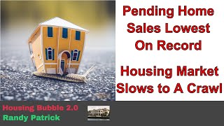 Housing Bubble 2.0 - Pending Home Sales Lowest On Record - Housing Market Slows to a Crawl ?