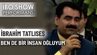 Ben De Bir İnsan Oğluyum | İbrahim Tatlıses | İbo Show Performans