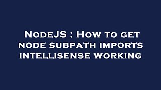 NodeJS : How to get node subpath imports intellisense working