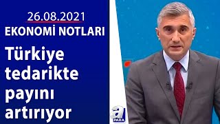 Türkiye tedarikte payını artırıyor / Ekonomi Notları / 26.08.2021 | A Para