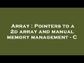 Array : Pointers to a 2d array and manual memory management - C