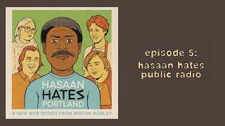 Hasaan Hates Portland S1E5: Hasaan Hates Public Radio