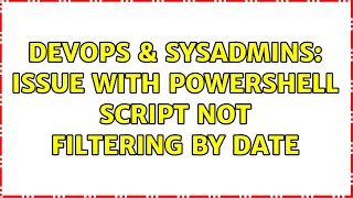 DevOps & SysAdmins: Issue with Powershell script not filtering by date
