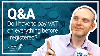 DO YOU HAVE TO ACCOUNT FOR VAT ON EVERYTHING BEFORE REGISTRATION? (Q\u0026A)