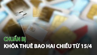 Chuẩn bị Khóa Thuê Bao Hai Chiều từ 15/4 | VTC14