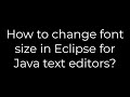 Java :How to change font size in Eclipse for Java text editors?(5solution)