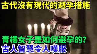 古代沒有現代的避孕措施，青樓女子是如何避孕的？古人智慧令人嘆服【丹看世界】#歷史 #歷史故事 #歷史人物 #史話館 #歷史萬花鏡 #奇聞 #歷史風雲天下