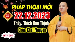 Pháp Thoại Mới 22.12.2023 (hay nhất) - Thầy Thích Đạo Thịnh (Chùa Khai Nguyên, Sơn Tây, Hà Nội)