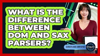 What Is The Difference Between DOM And SAX Parsers?
