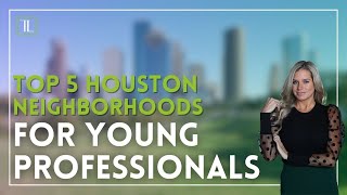 Top 5 Houston Neighborhoods for Young Professionals!