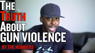 The Truth About GUN VIOLENCE by the Numbers