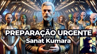 PREPARAÇÃO URGENTE por Sanat Kumara