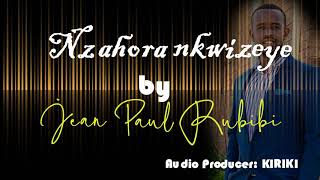 Nzahora Nkwizeye by Jean Paul Rubibi (Official Video Lyrics 2020