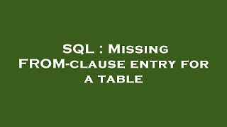 SQL : Missing FROM-clause entry for a table