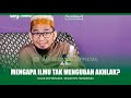 Mengapa Ilmu Tidak Mengubah Akhlak? - Ustadz Adi Hidayat