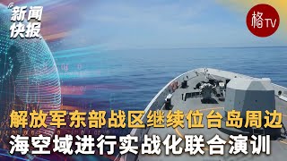 解放军东部战区继续位台岛周边海空域进行实战化联合演训