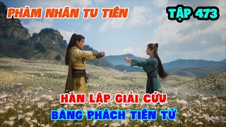 Phàm Nhân Tu Tiên Tập 473 | Hàn Lập Giải Cứu Băng Phách Tiên Tử