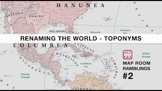 Renaming the World - Toponyms | Map Room Ramblings #2 | Atlas Altera