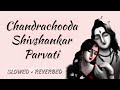 Chandrachooda Shivshankar Parvati | Anoop Sankar | Slowed + Reverb | Shiv Shakti |