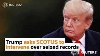 Trump asks SCOTUS to intervene over seized records