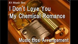 I Don't Love You/My Chemical Romance [Music Box]