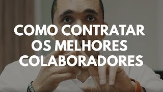 COMO CONTRATAR OS MELHORES COLABORADORES