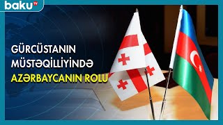 Gürcüstanın müstəqilliyində Azərbaycanın rolu - BAKU TV