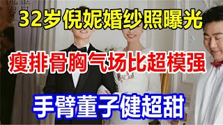 32岁倪妮婚纱照曝光，瘦排骨胸，气场比超模强，手臂董子健超甜