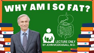Why Am I So Fat?  -  Dr. John McDougall (lecture only)