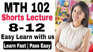 Mth102 short lecture no 8 to 12 |Virtual University | mth 102 mid term notes