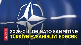 2026-cı ildə NATO sammitinə Türkiyə ev sahibliyi edəcək – APA TV