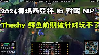 【Theshy】德瑪西亞杯，IG對戰NIP，shy 哥鱷魚前期被針對玩不了！